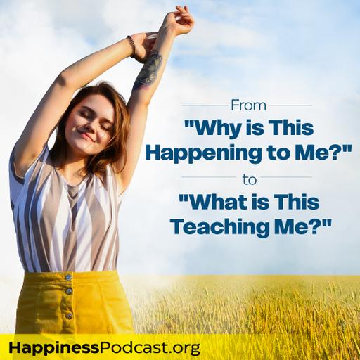 #567 From "Why is This Happening to Me?" to "What is This Teaching Me?"