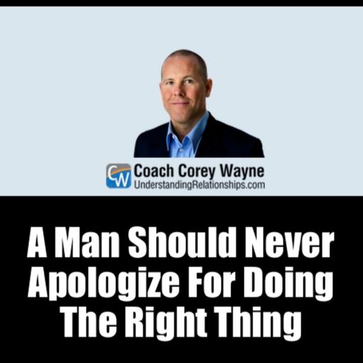 A Man Should Never Apologize For Doing The Right Thing
