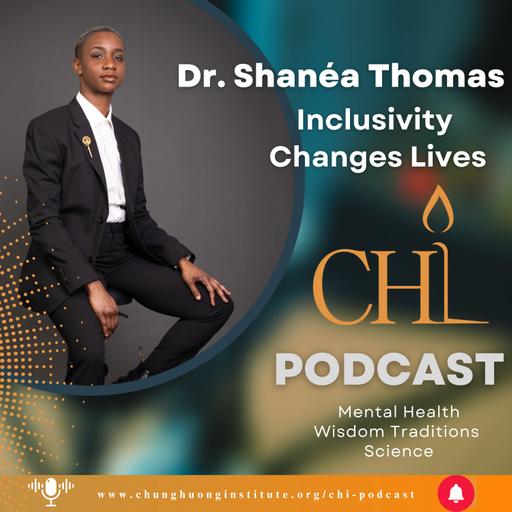 Inclusivity for a New Life | Dr. Shanéa Thomas | Chung Huong Institute