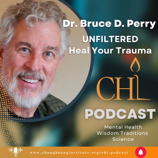 UNFILTERED Trauma Healing | Dr. Bruce D. Perry | Chung Huong Institute