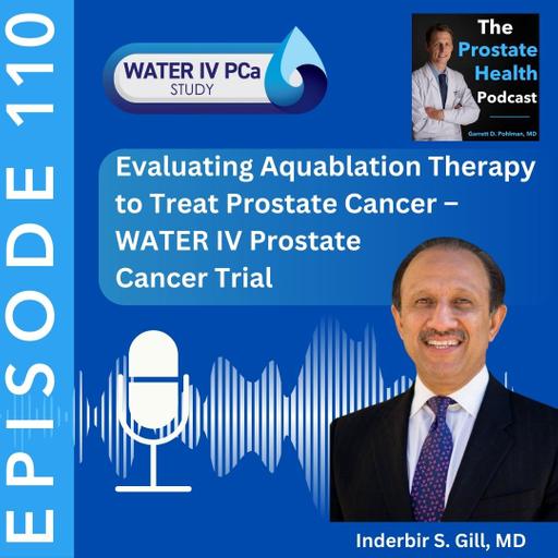 110: Evaluating Aquablation Therapy to Treat Prostate Cancer – WATER IV Prostate Cancer Trial – Inderbir S. Gill, MD