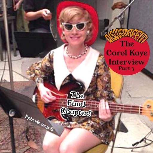 THE CAROL KAYE INTERVIEW (Part 3, Ep. 240B)