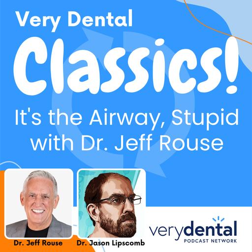 Very Dental Classics: It's the Airway, Stupid with Dr. Jeff Rouse
