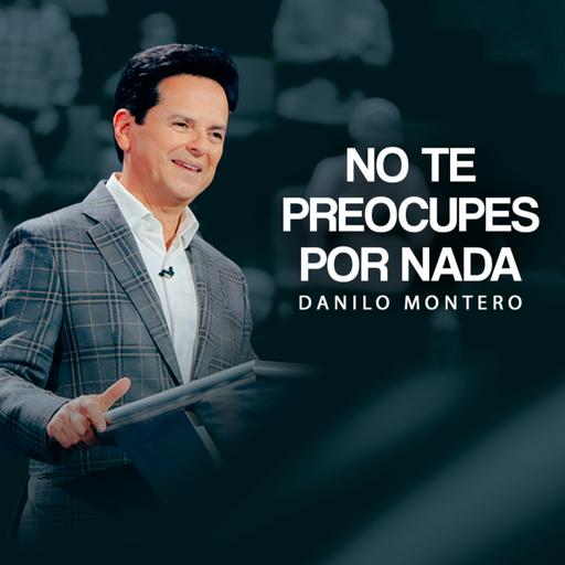 No te preocupes por nada — Danilo Montero | Prédicas 2025