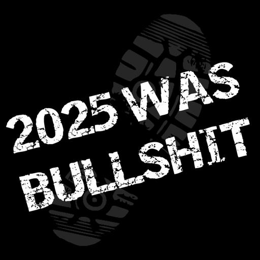 #168 - 2025 was Bullshit