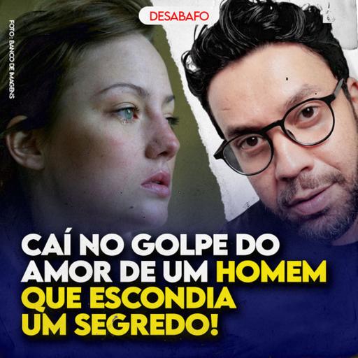 Caí no GOLPE do AMOR de um HOMEM que ESCONDIA um SEGREDO!