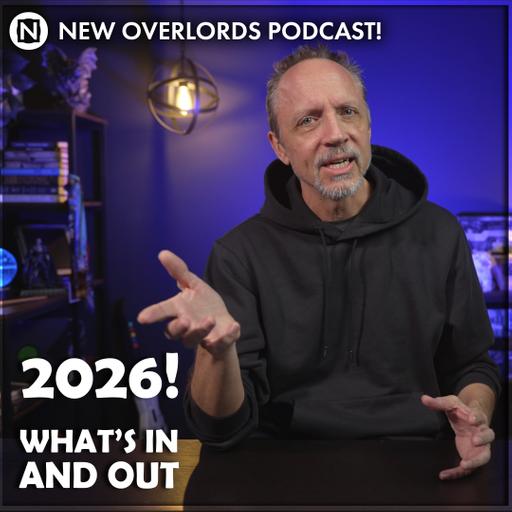 What’s IN and OUT for 2026? – New Overlords Podcast 589: Games Are IN