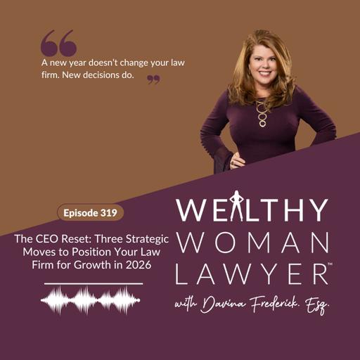 Episode 319 | The CEO Reset: Three Strategic Moves to Position Your Law Firm for Growth in 2026