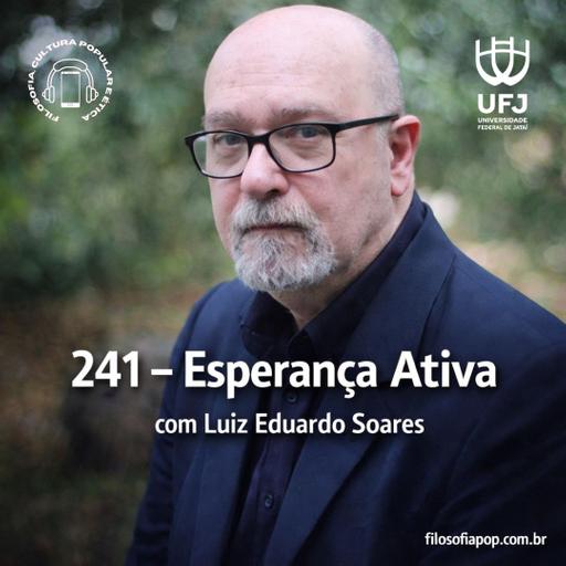 #241 – Esperança Ativa, com Luiz Eduardo Soares