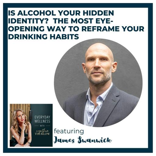Ep. 538 Is Alcohol Your Hidden Identity? – The Most Eye-Opening Way to Reframe Your Drinking Habits with James Swanwick | Menopause & Alcohol