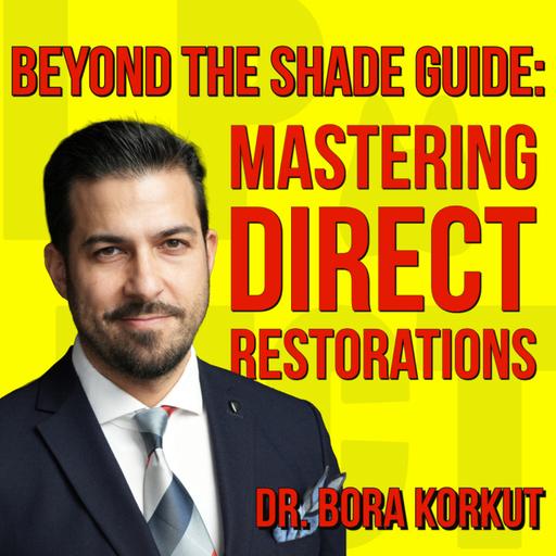 044 Beyond the Shade Guide: Mastering Direct Restorations with Dr. Bora Korkut