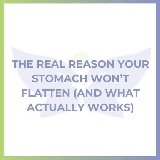 The Real Reason Your Stomach Won’t Flatten (And What Actually Works)