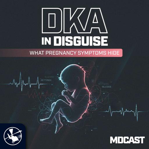 MDCast: DKA in Disguise | What Pregnancy Symptoms Hide