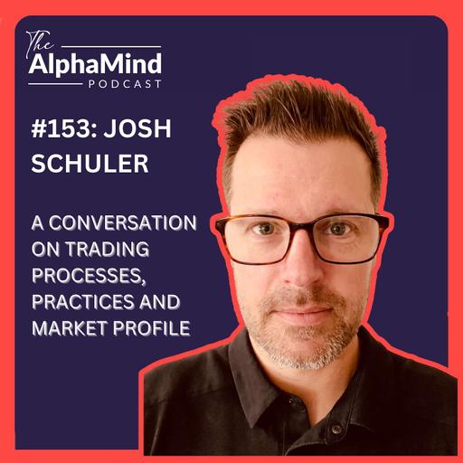 #153: Josh Schuler: A Conversation on Trading Processes, Practices, and Market Profile