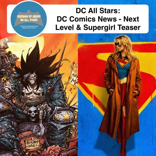 DC All Stars ep 61 DC Comic News- Next Level & Supergirl Teaser