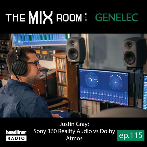 The Mix Room E115: Justin Gray: Sony 360 Reality Audio vs Dolby Atmos