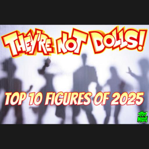 "They're not dolls!" Episode 457 Top 10 figures of 2025