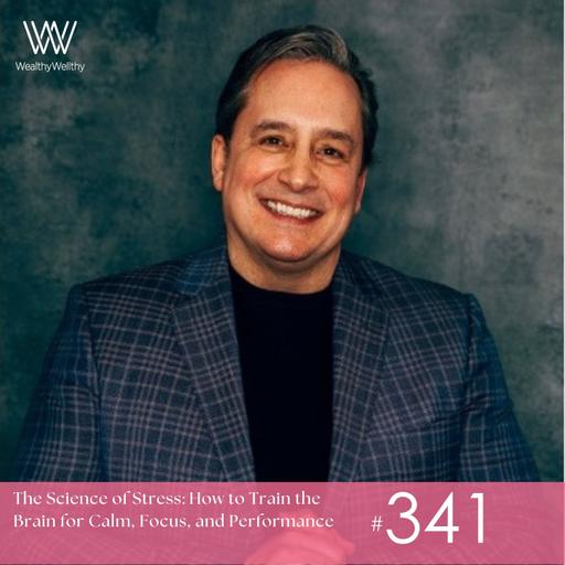 #341 The Science of Stress: How to Train the Brain for Calm, Focus, and Performance