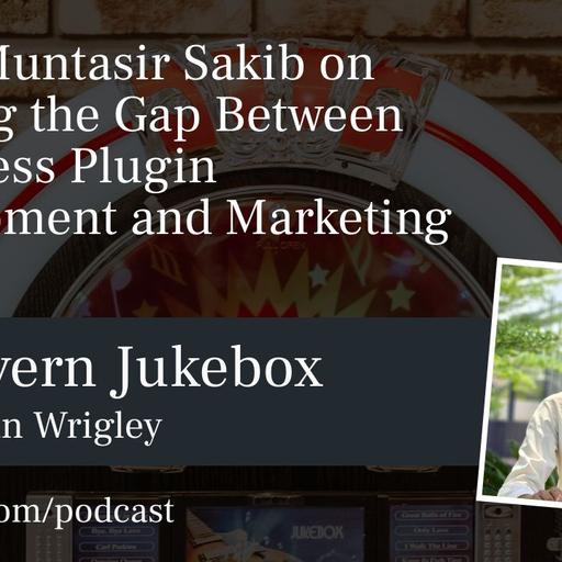 #198 – Muntasir Sakib on Bridging the Gap Between WordPress Plugin Development and Marketing Success