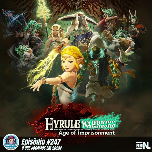 Nintendo POWdcast #248 – Hyrule Warriors: Age of Imprisonment