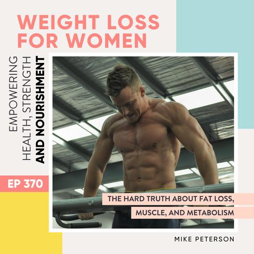 #370 - The Hard Truth About Fat Loss, Muscle, and Metabolism with Mike Peterson