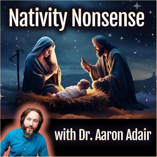 Nativity Nonsense! (with Dr. Aaron Adair)