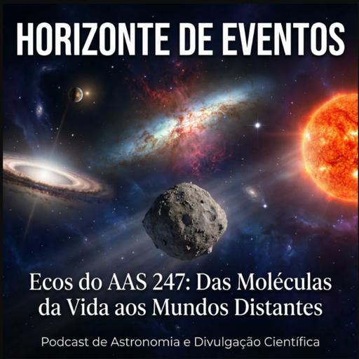 Horizonte de Evento - Episódio 83 - Ecos da AAS 247: Das Moléculas da Vida Aos Mundos Distantes