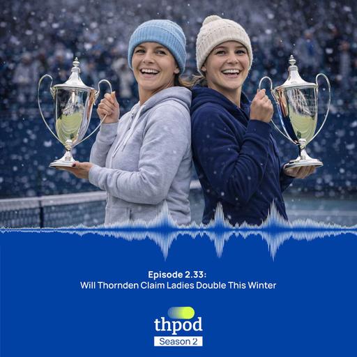 THPod 2.33: Will Thornden claim Ladies Doubles this winter?