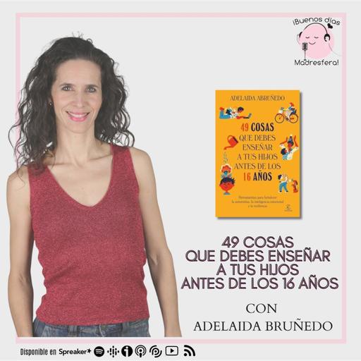49 cosas que debes enseñar a tus hijos antes de los 16 años, con Adelaida Abruñedo