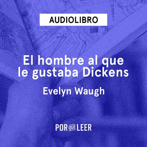 El hombre al que le gustaba Dickens - Evelyn Waugh
