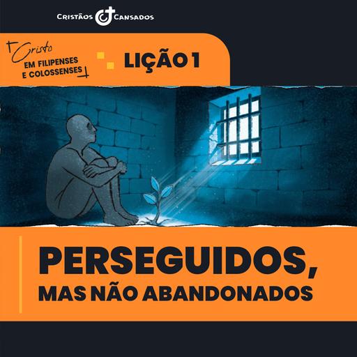 Perseguidos, mas não abandonados | Cristo em Filipenses e Colossenses – L01 | 1Tri26