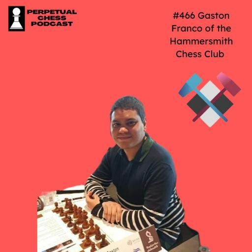EP 466 – Gaston Franco on the Remarkable Turnaround of the Hammersmith Chess Club and How to Grow Chess in Your Community