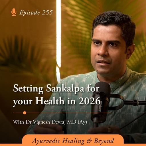 #255 Setting Sankalpa for your Health in 2026 | With Dr Vignesh Devraj MD (Ay)