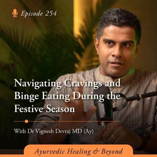 #254 Navigating Cravings and Binge Eating During the Festive Season with Dr Vignesh Devraj MD (Ay)
