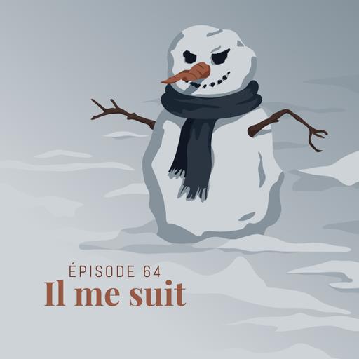 Episode 64 : Il me suit
