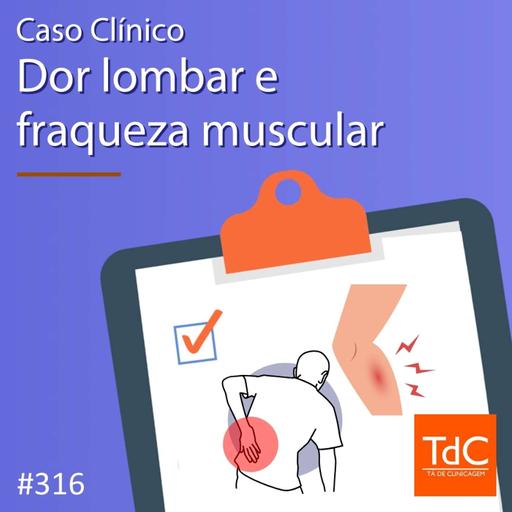 TdC 316: Caso clínico de Dor lombar e fraqueza muscular