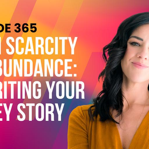 365: From Scarcity to Abundance: Rewriting Your Money Story