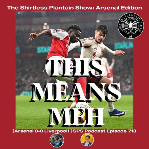This Means Meh (Arsenal 0-0 Liverpool) | SPS Podcast Episode 713
