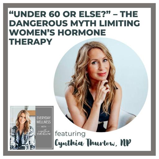 Ep. 533 “Under 60 or Else?” – The Dangerous Myth Limiting Women’s Hormone Therapy