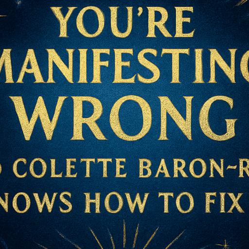 Ep. 114 You're Manifesting Wrong and Colette Baron-Reid Knows How to Fix It