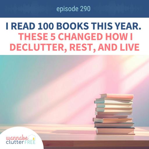 I Read 100 Books This Year. These 5 Changed How I Declutter, Rest, and Live (Ep 290)