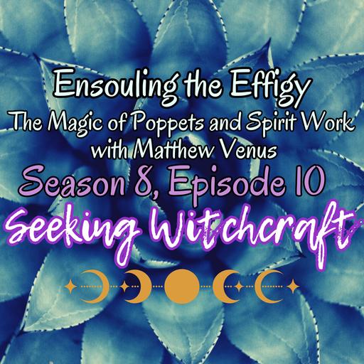 S8 Ep10: Ensouling the Effigy: The Magic of Poppets and Spirit Work with Matthew Venus