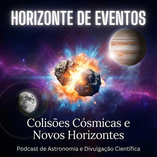 Horizonte de Eventos - Episódio 82 - Colisões cósmicas E Novos Horizontes
