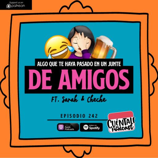 242. Algo que te haya pasado en un JUNTE DE AMIGOS (Ft. Sarah & Cheche)