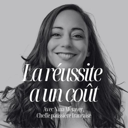 Le vrai prix de la réussite, avec Nina Métayer, meilleure pâtissière du monde #324