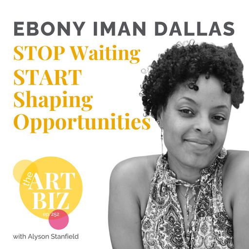 Stop Waiting for Opportunities and Start Shaping Them with Ebony Iman Dallas (252)