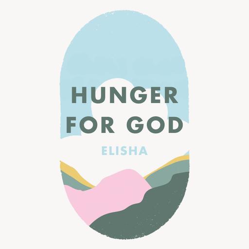 Week 19: Hunger for God - Elisha