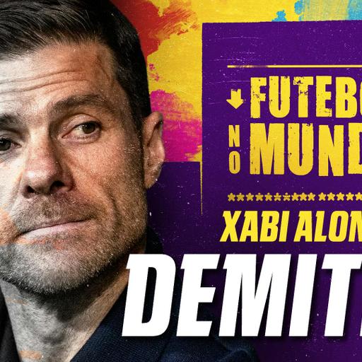 Futebol no Mundo #527: BOMBA! Xabi Alonso não é mais técnico do Real Madrid