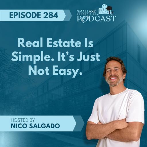 Episode 284. Real Estate Is Simple. It's Just Not Easy.