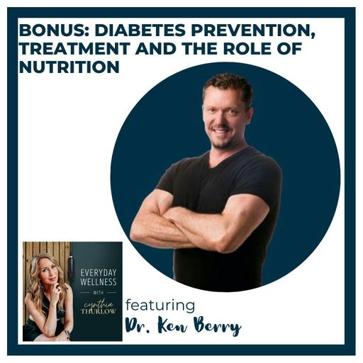 BONUS: Diabetes Prevention, Treatment and the Role of Nutrition with Dr. Ken Berry